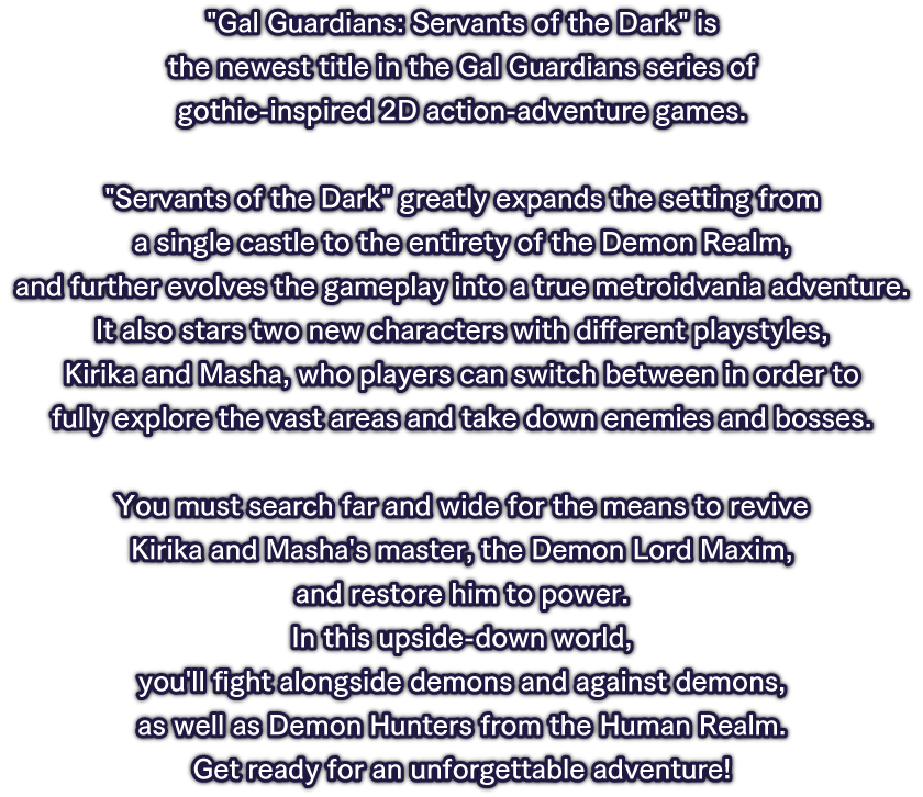 Gal Guardians: Servants of the Dark is the newest title in the Gal Guardians series of gothic-inspired 2D action-adventure games.