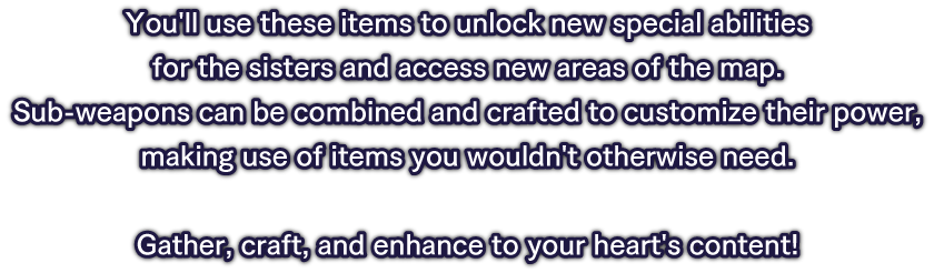 You'll use these items to unlock new special abilities for the sisters and access new areas of the map.