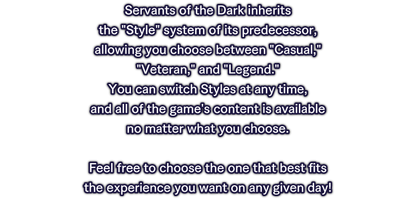 Servants of the Dark inherits the Style system of its predecessor, allowing you choose between Casual, Veteran, and Legend.