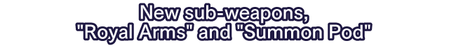 New sub-weapons, Royal Arms and Summon Pod