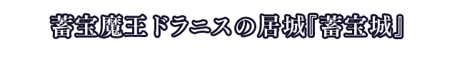 蓄宝魔王ドラニスの居城『蓄宝城』