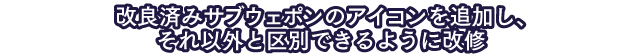 改良済みサブウェポンのアイコンを追加し、それ以外と区別できるように改修