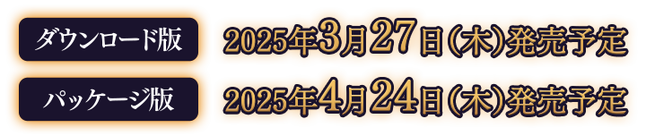 ダウンロード版2025年3月27日（木）発売予定　パッケージ版2025年4月24日（木）発売予定