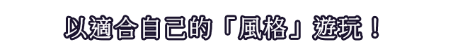 以適合自己的「風格」遊玩！