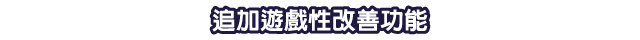 追加遊戲性改善功能